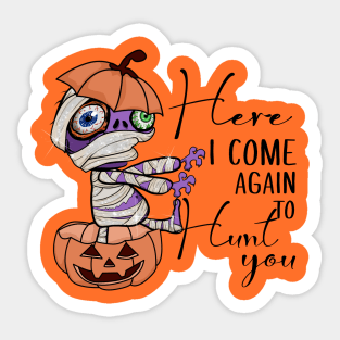 Here I Come Again to Hunt You Sticker